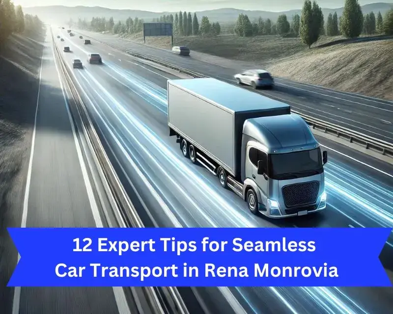 12 Expert Tips for Seamless Car Transport in Rena Monrovia