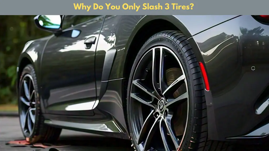 Why Do You Only Slash 3 Tires